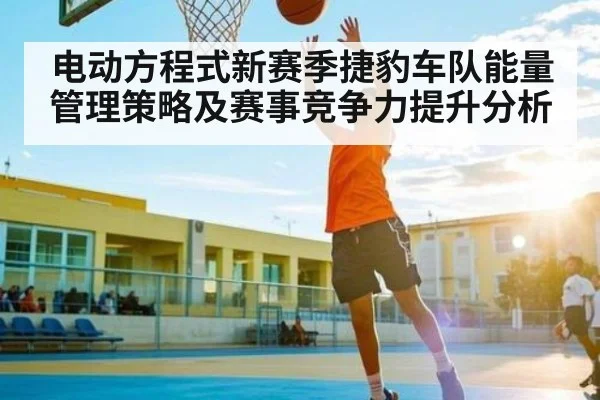 电动方程式新赛季捷豹车队能量管理策略及赛事竞争力提升分析