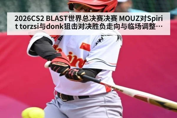 2026CS2 BLAST世界总决赛决赛 MOUZ对Spirit torzsi与donk狙击对决胜负走向与临场调整分析